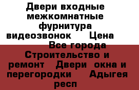 Двери входные, межкомнатные, фурнитура, видеозвонок.  › Цена ­ 6 500 - Все города Строительство и ремонт » Двери, окна и перегородки   . Адыгея респ.
